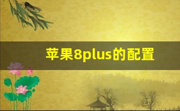 苹果8plus的配置_iphone 8 plus参数